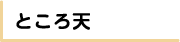 ところ天