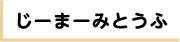 じーまーみとうふ